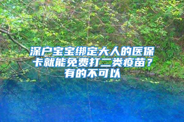 深户宝宝绑定大人的医保卡就能免费打二类疫苗？有的不可以