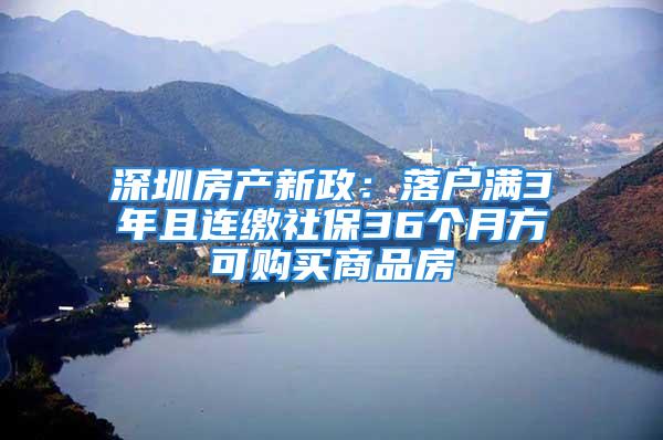 深圳房产新政：落户满3年且连缴社保36个月方可购买商品房