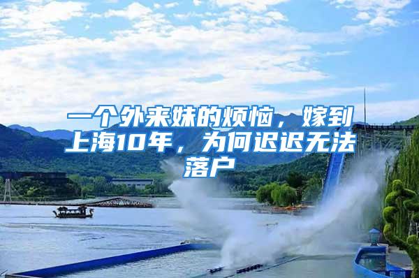 一个外来妹的烦恼，嫁到上海10年，为何迟迟无法落户