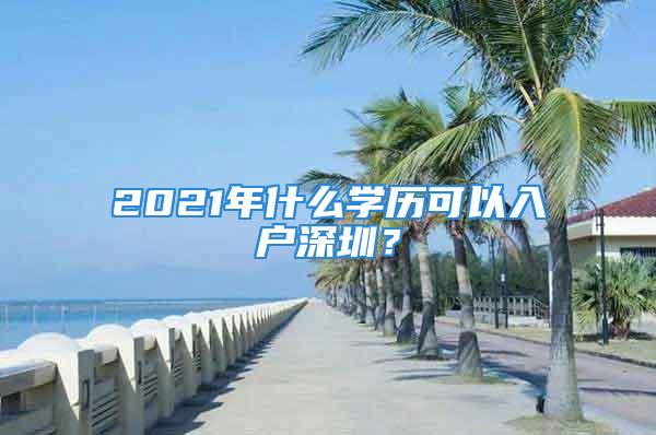 2021年什么学历可以入户深圳？