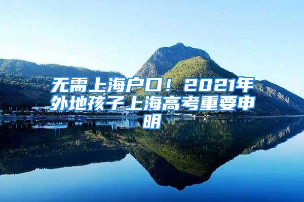 无需上海户口！2021年外地孩子上海高考重要申明