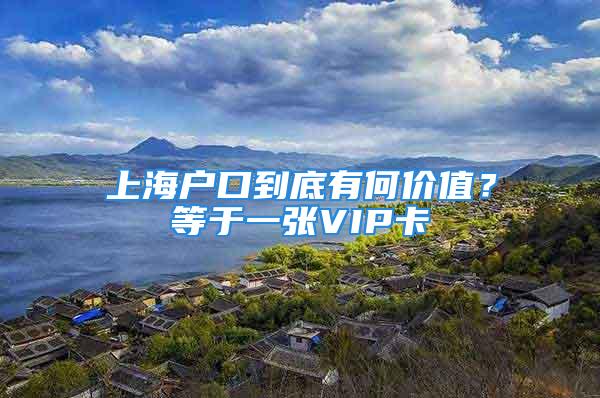 上海户口到底有何价值？等于一张VIP卡