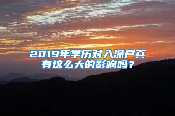 2019年学历对入深户真有这么大的影响吗？