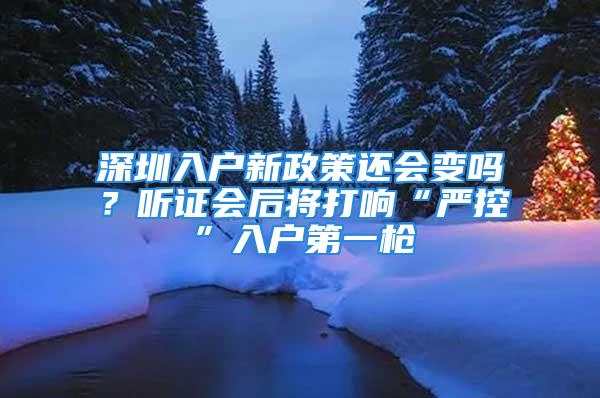 深圳入户新政策还会变吗？听证会后将打响“严控”入户第一枪