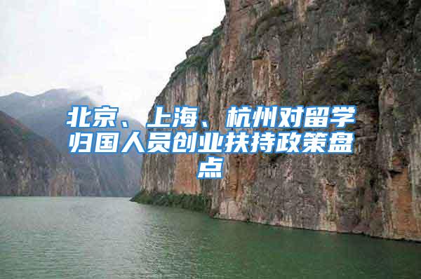 北京、上海、杭州对留学归国人员创业扶持政策盘点