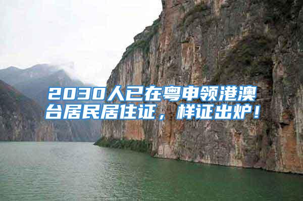 2030人已在粤申领港澳台居民居住证，样证出炉！