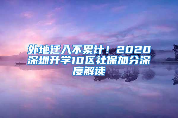 外地迁入不累计！2020深圳升学10区社保加分深度解读