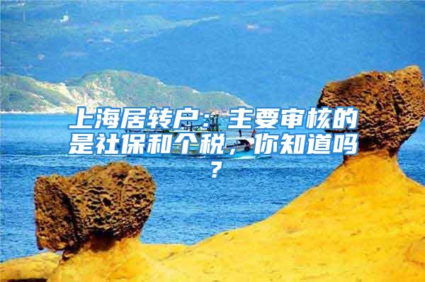 上海居转户：主要审核的是社保和个税，你知道吗？