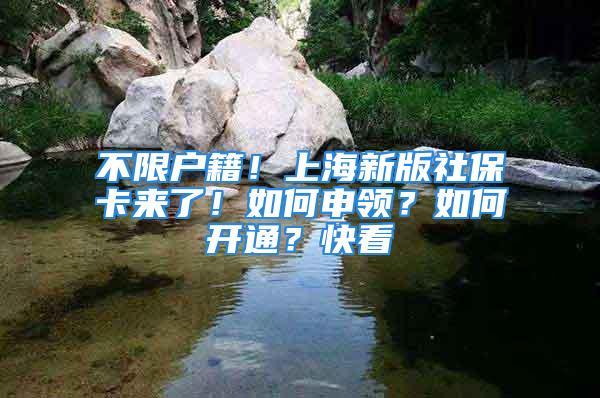 不限户籍！上海新版社保卡来了！如何申领？如何开通？快看