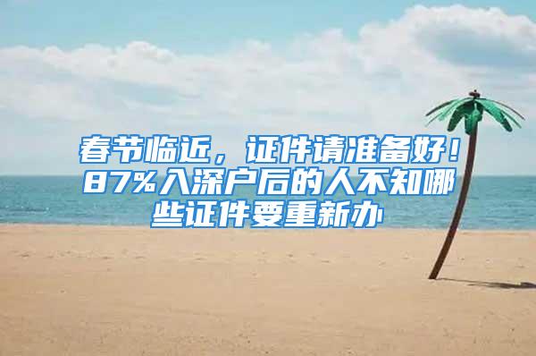 春节临近，证件请准备好！87%入深户后的人不知哪些证件要重新办