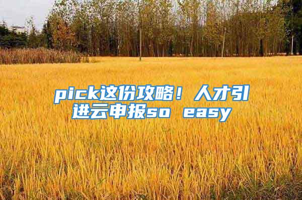 pick这份攻略！人才引进云申报so easy