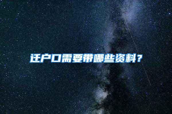 迁户口需要带哪些资料？