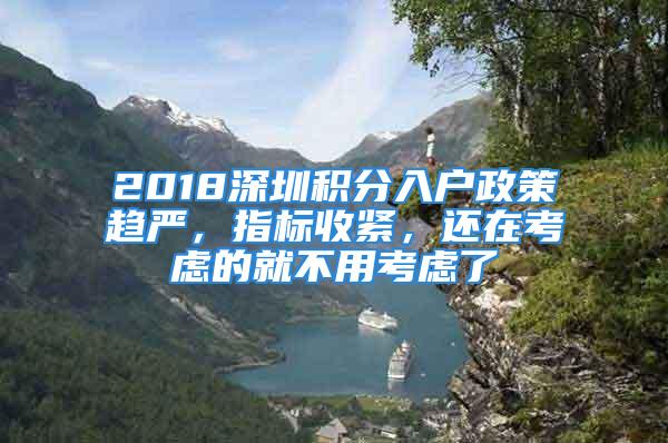 2018深圳积分入户政策趋严，指标收紧，还在考虑的就不用考虑了