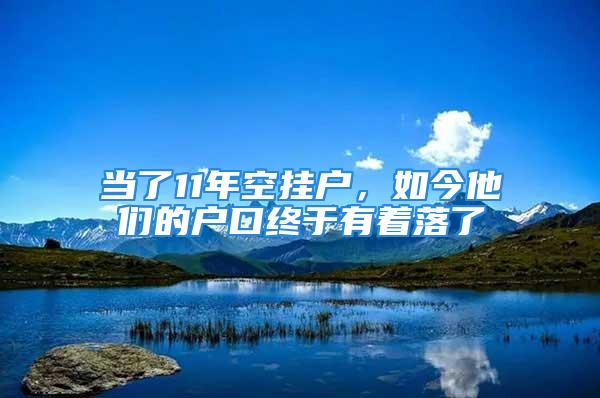 当了11年空挂户，如今他们的户口终于有着落了