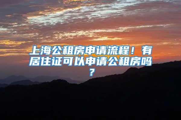 上海公租房申请流程！有居住证可以申请公租房吗？