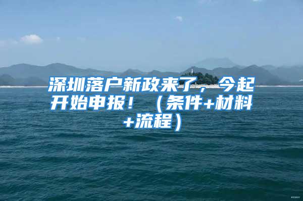 深圳落户新政来了，今起开始申报！（条件+材料+流程）