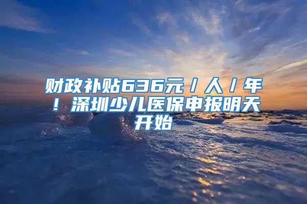 财政补贴636元／人／年！深圳少儿医保申报明天开始