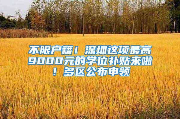 不限户籍！深圳这项最高9000元的学位补贴来啦！多区公布申领