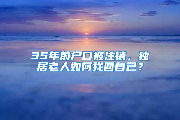 35年前户口被注销，独居老人如何找回自己？