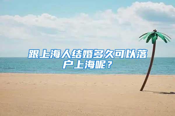 跟上海人结婚多久可以落户上海呢？