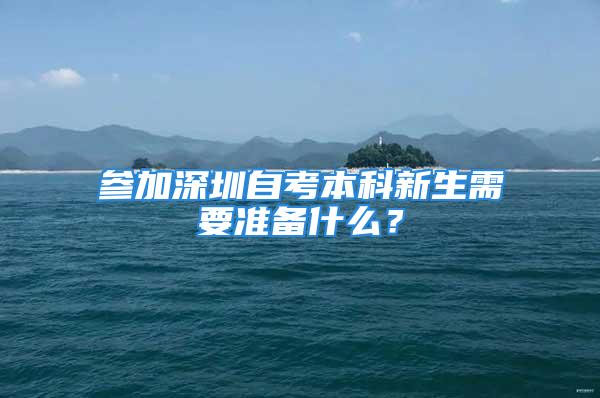 参加深圳自考本科新生需要准备什么？