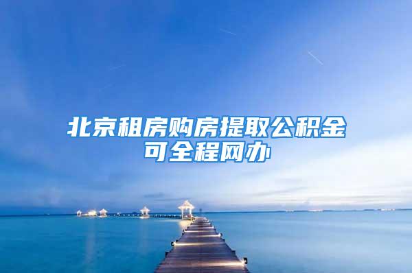 北京租房购房提取公积金可全程网办