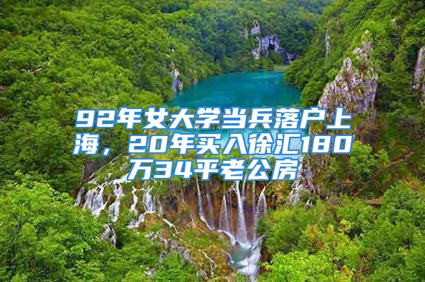 92年女大学当兵落户上海，20年买入徐汇180万34平老公房