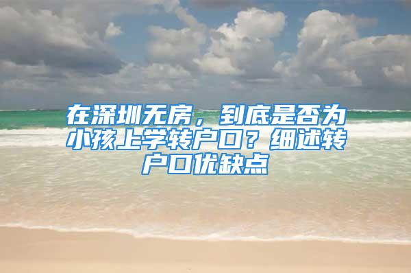 在深圳无房，到底是否为小孩上学转户口？细述转户口优缺点