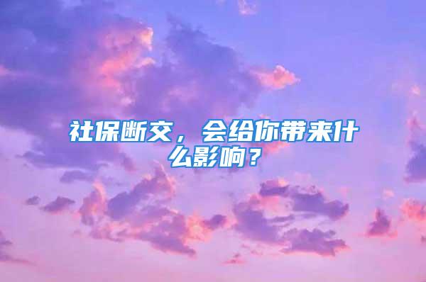 社保断交，会给你带来什么影响？