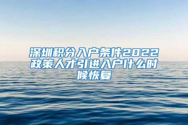 深圳积分入户条件2022政策人才引进入户什么时候恢复