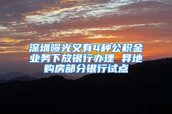 深圳曝光又有4种公积金业务下放银行办理 异地购房部分银行试点