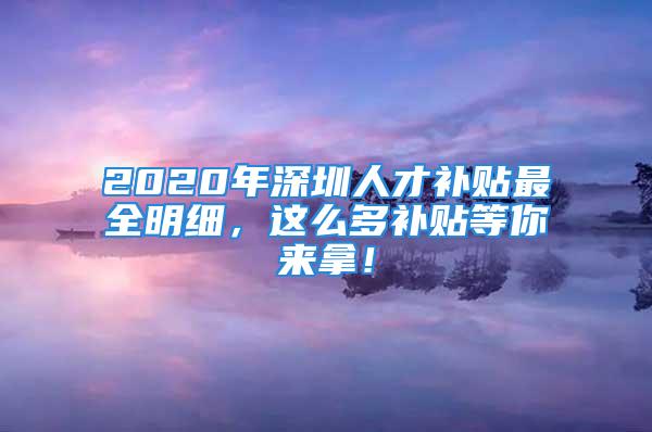 2020年深圳人才补贴最全明细，这么多补贴等你来拿！