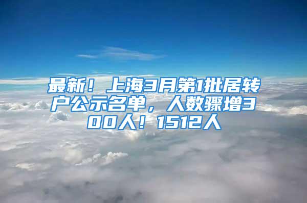 最新！上海3月第1批居转户公示名单，人数骤增300人！1512人