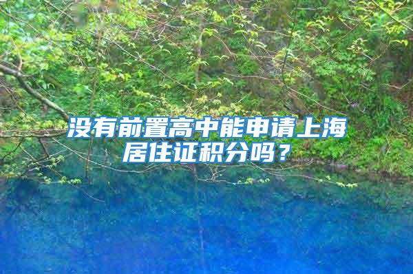 没有前置高中能申请上海居住证积分吗？