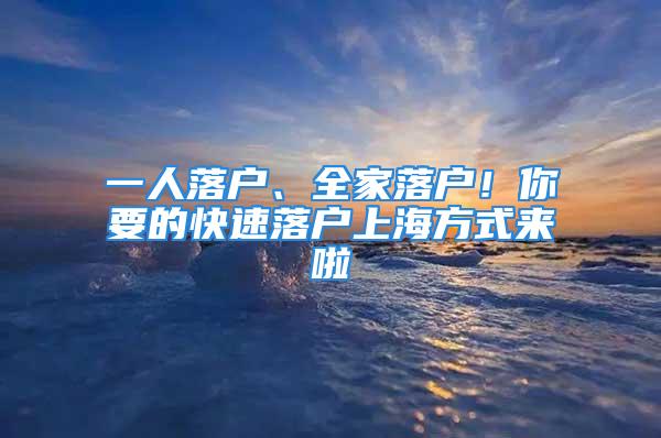 一人落户、全家落户！你要的快速落户上海方式来啦