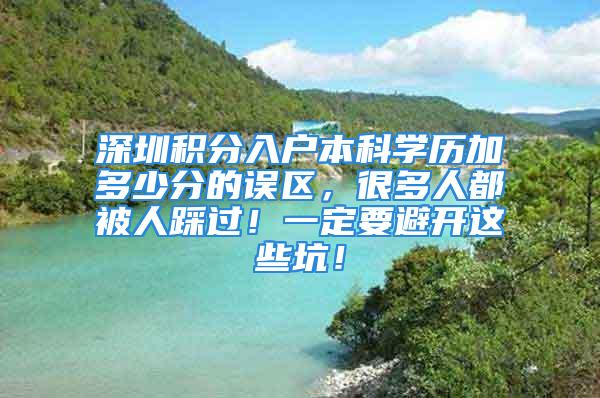 深圳积分入户本科学历加多少分的误区，很多人都被人踩过！一定要避开这些坑！