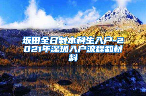 坂田全日制本科生入户-2021年深圳入户流程和材料