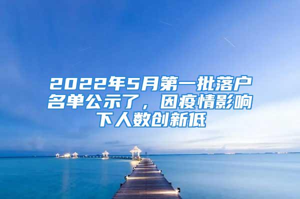 2022年5月第一批落户名单公示了，因疫情影响下人数创新低