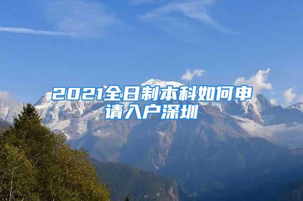 2021全日制本科如何申请入户深圳