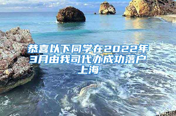 恭喜以下同学在2022年3月由我司代办成功落户上海