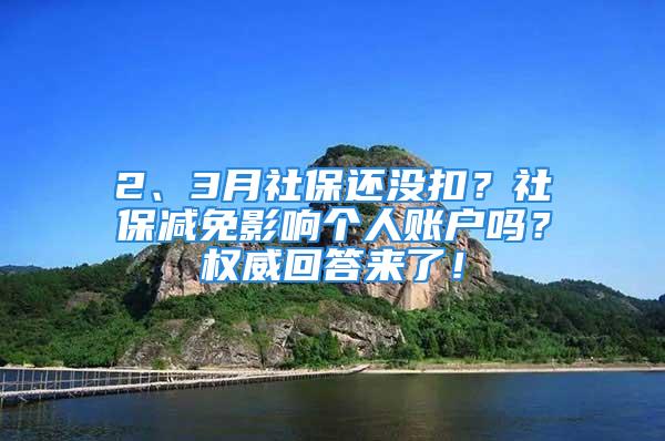 2、3月社保还没扣？社保减免影响个人账户吗？权威回答来了！