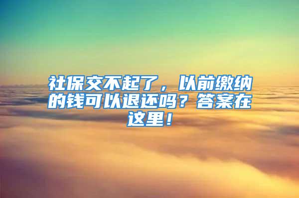 社保交不起了，以前缴纳的钱可以退还吗？答案在这里！