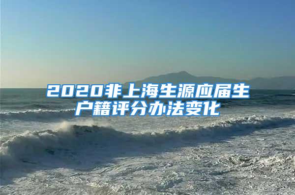 2020非上海生源应届生户籍评分办法变化