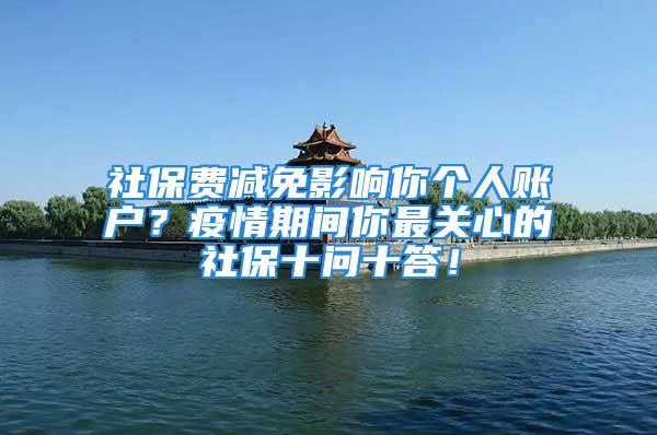 社保费减免影响你个人账户？疫情期间你最关心的社保十问十答！