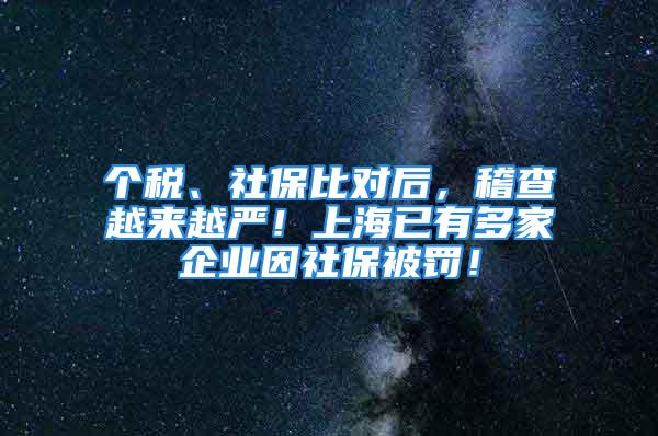 个税、社保比对后，稽查越来越严！上海已有多家企业因社保被罚！