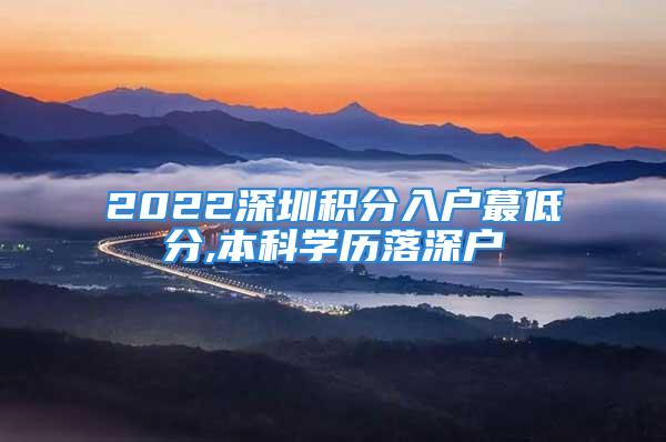 2022深圳积分入户蕞低分,本科学历落深户