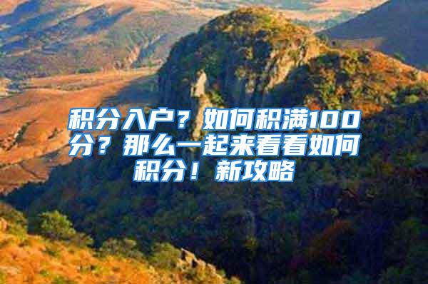 积分入户？如何积满100分？那么一起来看看如何积分！新攻略