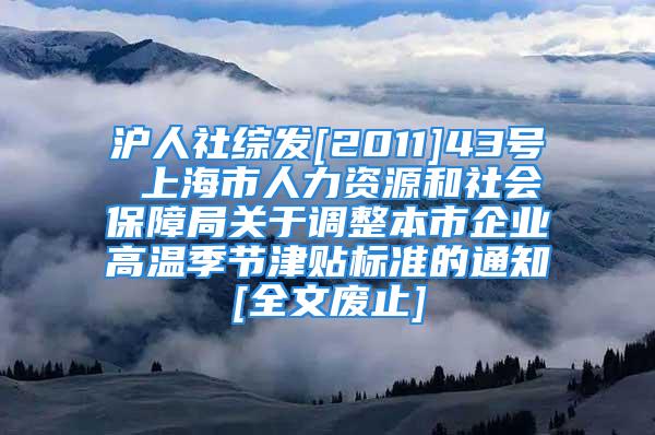 沪人社综发[2011]43号 上海市人力资源和社会保障局关于调整本市企业高温季节津贴标准的通知[全文废止]