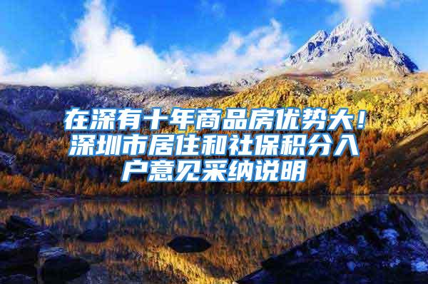 在深有十年商品房优势大！深圳市居住和社保积分入户意见采纳说明