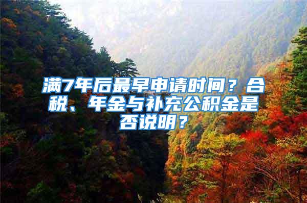 满7年后最早申请时间？合税、年金与补充公积金是否说明？